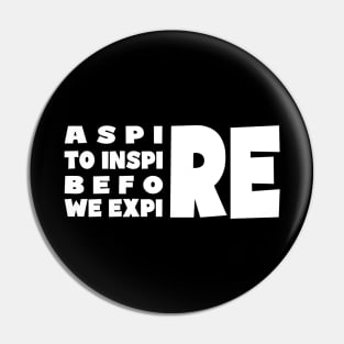 Aspire to Inspire Before We Expire Pin