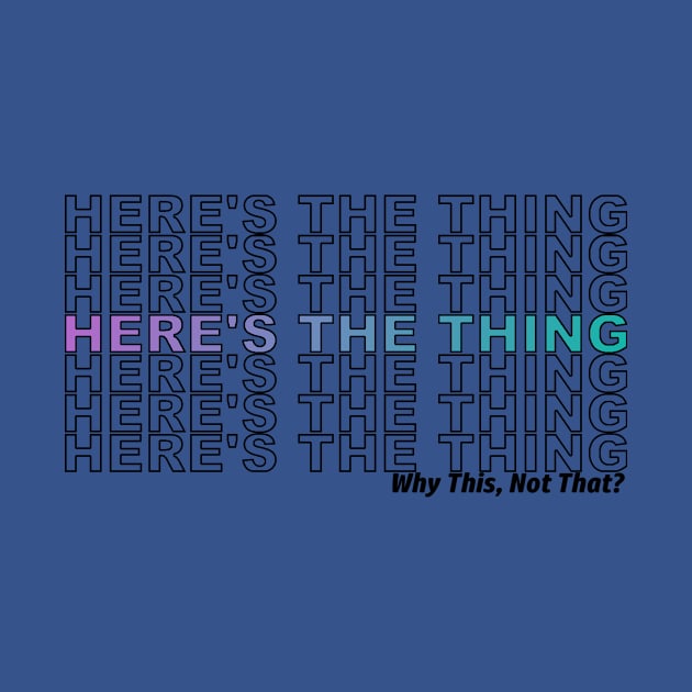 Here's the Thing... by WhyThisNotThat