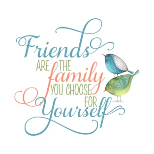Friends are Family you Choose T-Shirt