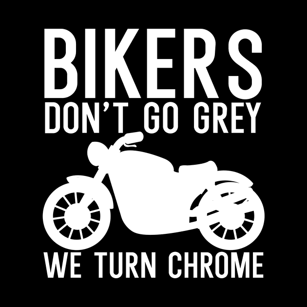 Bikers dont go grey we turn chrome by maxcode