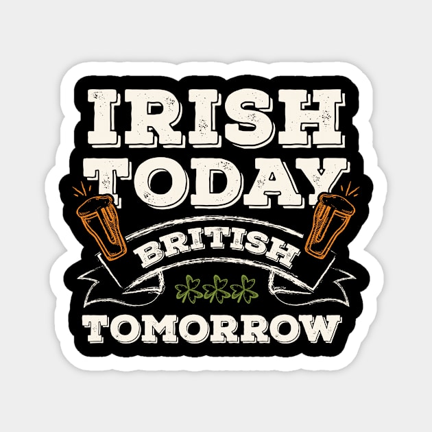 Irish Today British Tomorrow Funny St. Paddy Magnet by gaustadabhijot