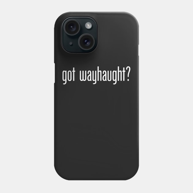 Wynonna Earp - Got Wayhaught? Phone Case by BadCatDesigns