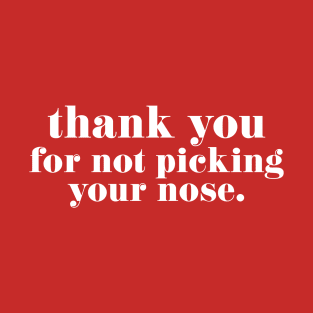 Thank you for not picking your nose T-Shirt