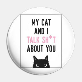 My cat and i talk shit about you Pin