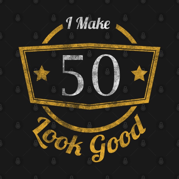 I Make 50 look Good Funny 50th Birthday by TeeShirt_Expressive