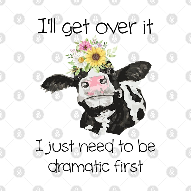 Funny cow I'll Get Over It I Just Need To Be Dramatic First by bisho2412