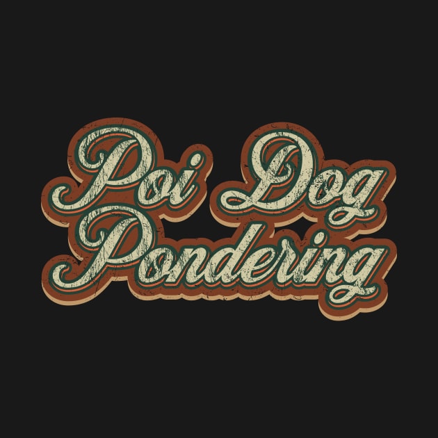 Poi Dog Pondering Vintage Text by Skeletownn