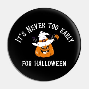 It's Never Too Early For Halloween t-shirt Pin