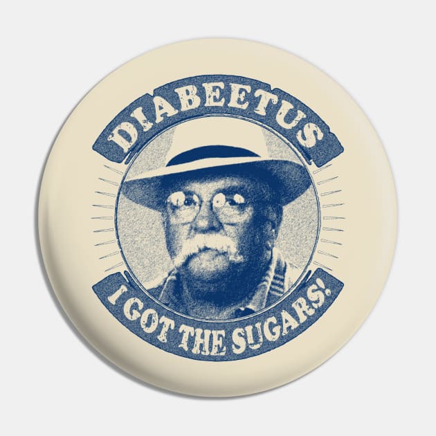 Diabeetus / Wilford Brimley -  I got the sugarss Pin by RAIGORS BROTHERS