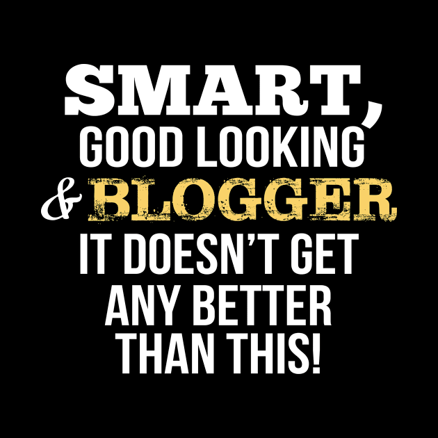 Blogger Funny Gift - Smart,Good Looking by divawaddle