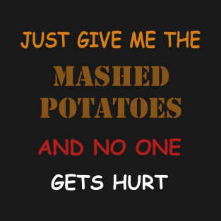 Just Give Me The Mashed Potatoes Funny Thanksgiving T-Shirt