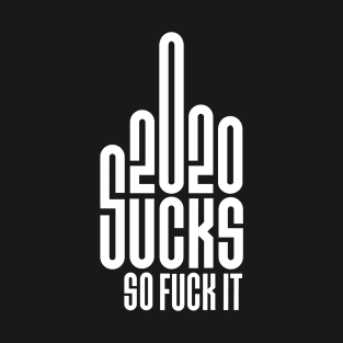 2020 sucks so fuck it logo middle finger fuck you T-Shirt