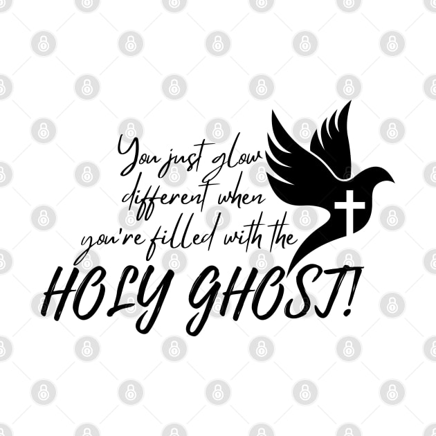 YOU JUST GLOW DIFFERENT WHEN YOU'RE FILLED WITH THE HOLY GHOST by Faith & Freedom Apparel 