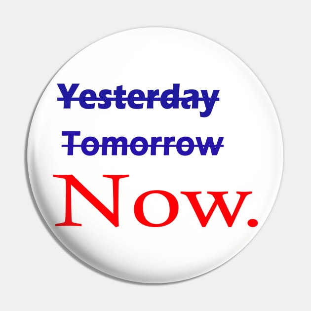 Not yesterday not tomorrow start now, live now, Now is all that matters Pin by ARTA-ARTS-DESIGNS