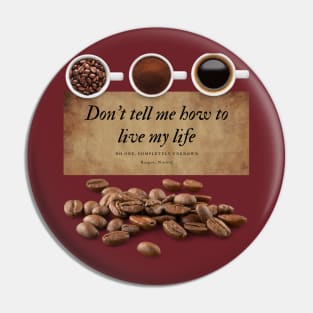 Don't tell me how to live my life. Pin