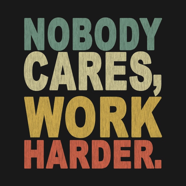 Nobody Cares Work Harder by SilverTee