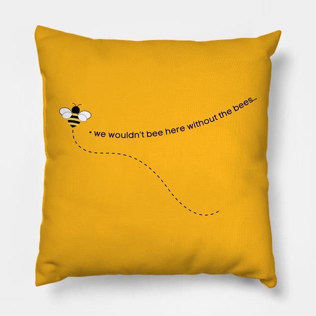 We Wouldn’t Bee Here Without the Bees Pillow by drumweaver