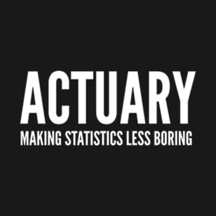 Actuary Making Statistics Less Boring - Funny Quotes T-Shirt