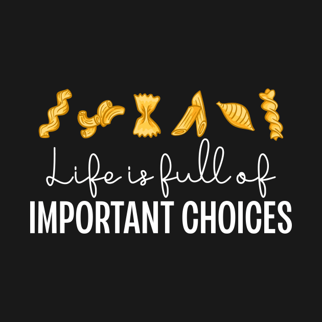 Life Is Full Of Important Choices Funny Pasta by CeeGunn