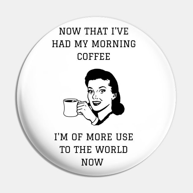 Now That I've Had My Morning Coffee I'm Of More Use To The World Now Pin by NerdyMerch