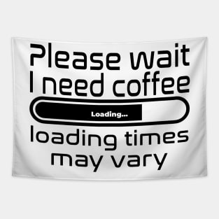 Please wait I need coffee, loading times may vary Tapestry