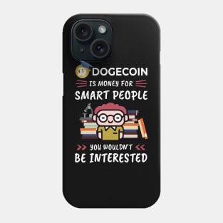 Dogecoin Is Money for Smart People, You Wouldn't Be Interested. Funny design for cryptocurrency fans. Phone Case