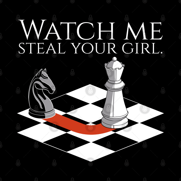 Funny Chess Player - Watch Me Steal Your Girl by Styr Designs