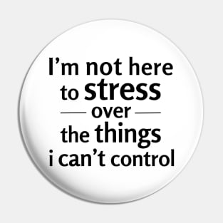 I'm not here to stress over the things i can't control Pin