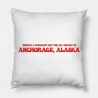 There's a warrant out for my address in Anchorage, Alaska Pillow