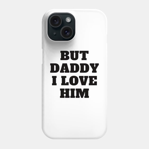 But Daddy I Love Him Phone Case by EunsooLee