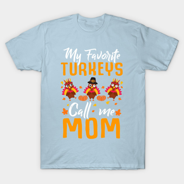 Discover My Favorites Turkeys Call Me Mom Thanksgiving Day - My Favorites Turkeys Call Me Mom - T-Shirt