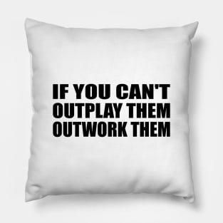 if you can't outplay them outwork them Pillow