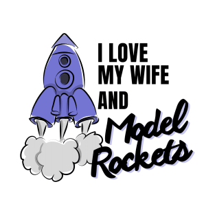 I love my Wife and Model Rockets, cool perfect rocket T-Shirt