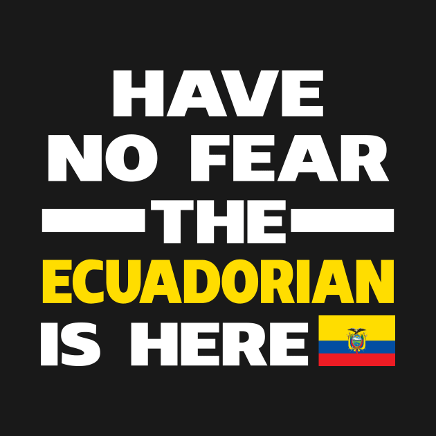 Have No Fear The Ecuadorian Is Here Proud by isidrobrooks