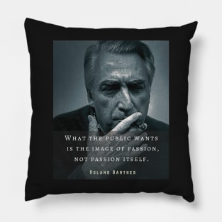 Roland Barthes portrait and quote: What the public wants is the image of passion, not passion itself. Pillow