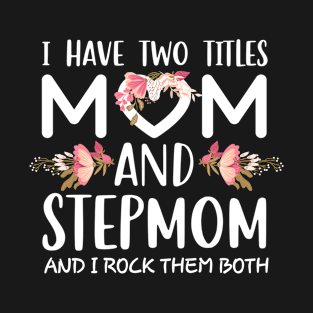 I Have Two Titles Mom And Stepmom T-Shirt