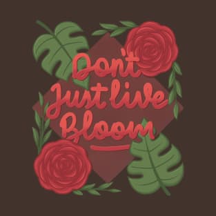 Don't just live bloom! T-Shirt