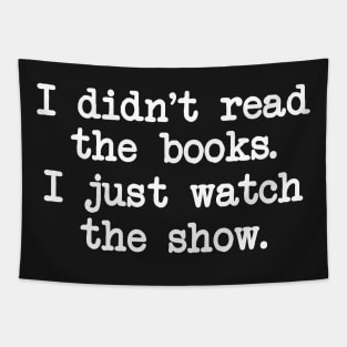 I Didn't Read the Books. I Just Watch the Show. Tapestry