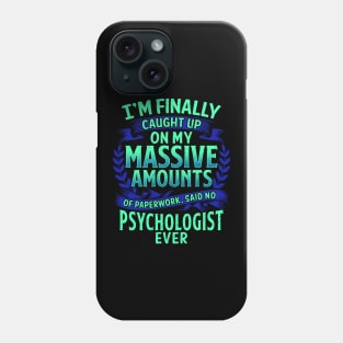 I'm Finally Caught Up On My Paperwork Psychologist Phone Case