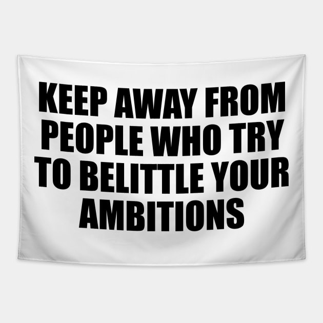 Keep away from people who try to belittle your ambitions Tapestry by D1FF3R3NT