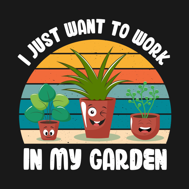 Funny Gardener Pun Plant Lover I Just Want To Work In My Garden by jodotodesign