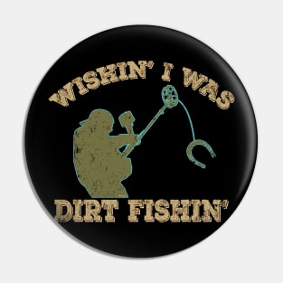 Wishin' I was Dirt Fishin' Pin