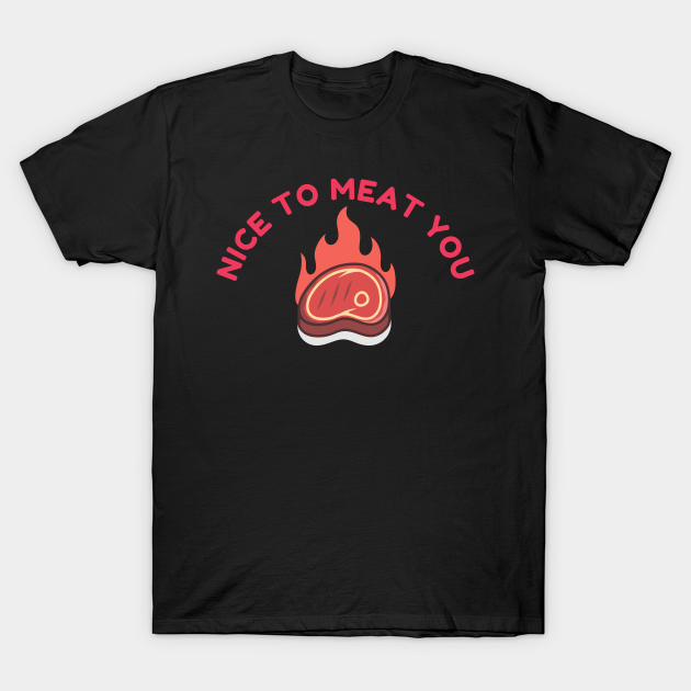 Discover Nice To Meat You - Meat Lover - T-Shirt