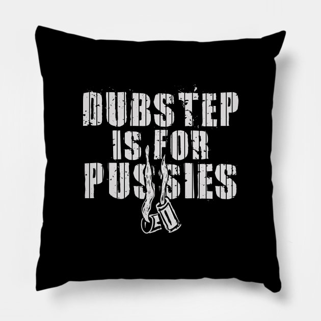 Dubstep is for pussies Pillow by TrulyMadlyGeekly