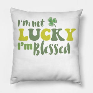 I'm Not Lucky I'm Blessed Clover Christian St Patrick's Day Pillow