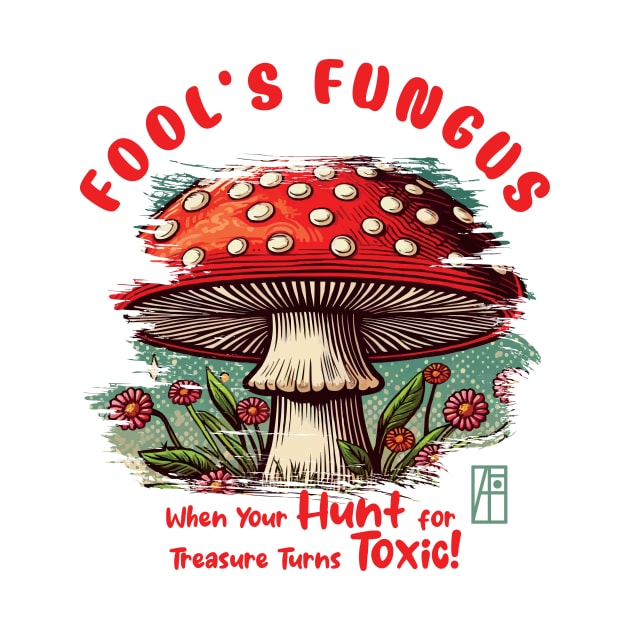 MUSHROOMS - Fool's Fungus: When Your Hunt for Treasure Turns Toxic! - Mushroom Hunter -Toadstool by ArtProjectShop