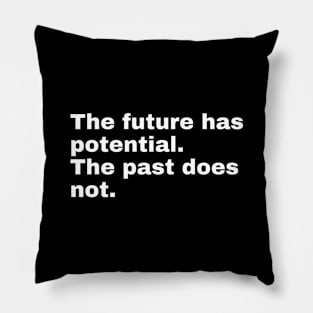 The future has potential. The past does not. Pillow