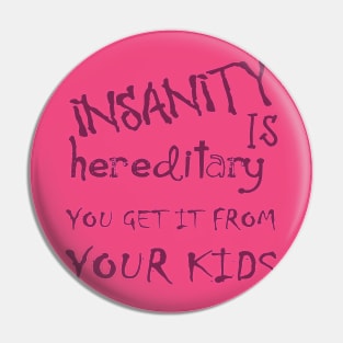 Insanity Is Hereditary - You Get It From Your Kids Fun Quote Pink Pin