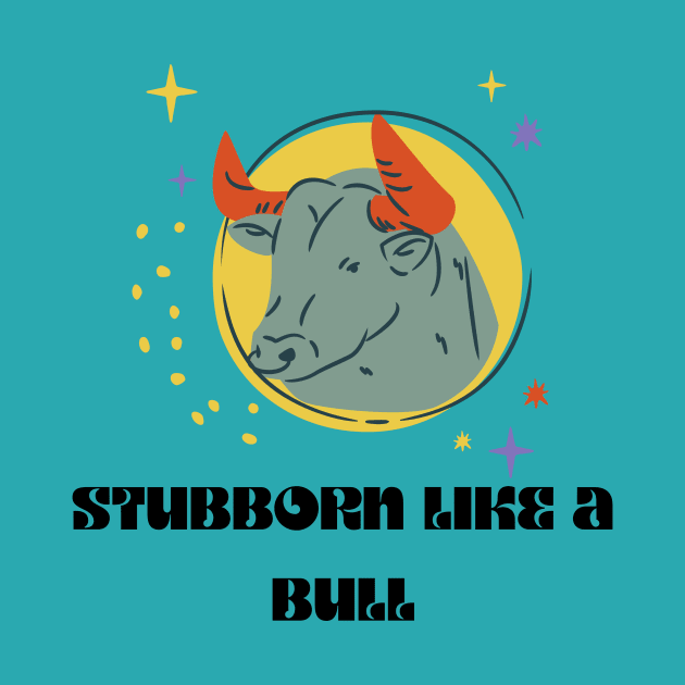 STUBBORN LIKE A BULL by YouChoice Creations