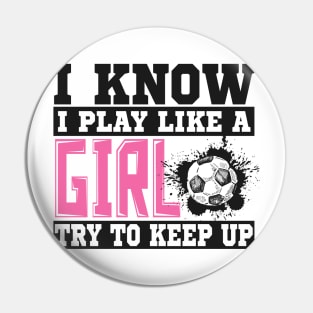 I Know I Play Like A Girl Try To Keep Up Soccer Pin